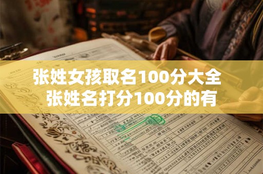 张姓女孩取名100分大全  张姓名打分100分的有