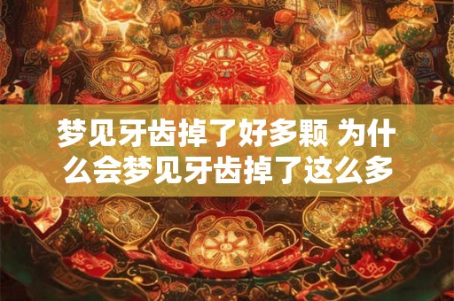 梦见牙齿掉了好多颗 为什么会梦见牙齿掉了这么多 梦见牙齿掉了好多颗 为什么会梦见牙齿掉了这么多
