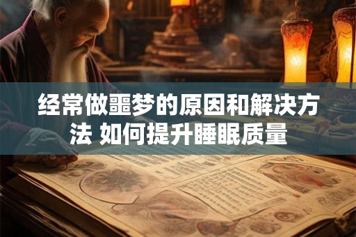 经常做噩梦的原因和解决方法 如何提升睡眠质量 经常做噩梦的原因和解决方法 如何提升睡眠质量