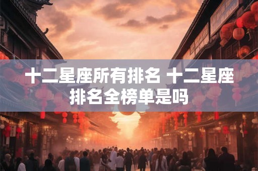 十二星座所有排名 十二星座排名全榜单是吗