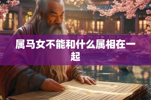 属马女不能和什么属相在一起