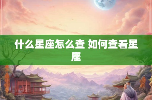 什么星座怎么查 如何查看星座