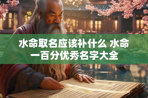 水命取名应该补什么 水命一百分优秀名字大全
