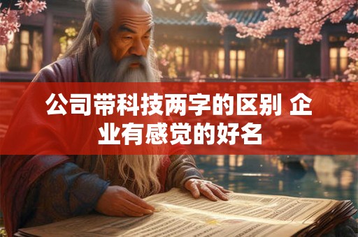 公司带科技两字的区别 企业有感觉的好名