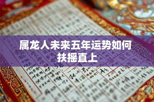 属龙人未来五年运势如何 扶摇直上