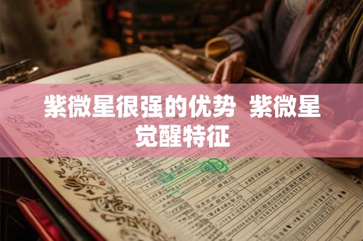 紫微星很强的优势  紫微星觉醒特征