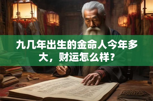 九几年出生的金命人今年多大，财运怎么样？