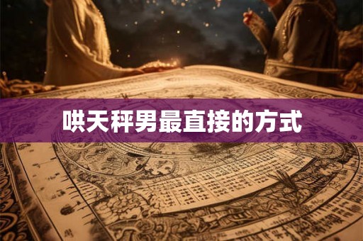 哄天秤男最直接的方式