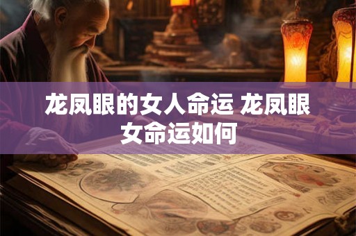 龙凤眼的女人命运 龙凤眼女命运如何