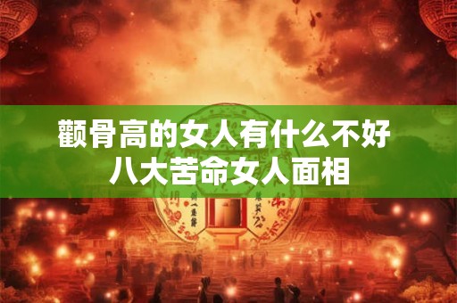 颧骨高的女人有什么不好 八大苦命女人面相