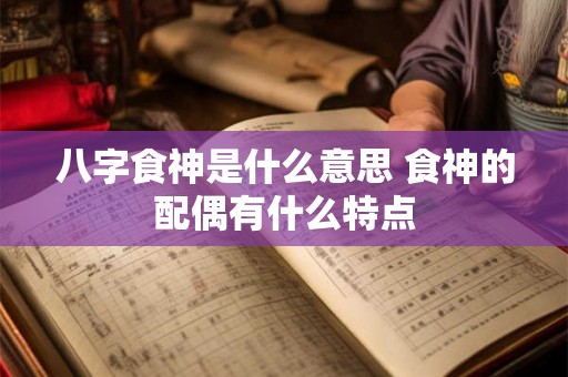 八字食神是什么意思 食神的配偶有什么特点
