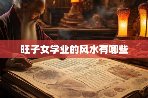 旺子女学业的风水有哪些