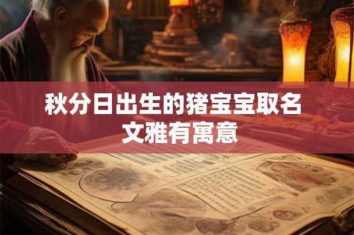 秋分日出生的猪宝宝取名  文雅有寓意