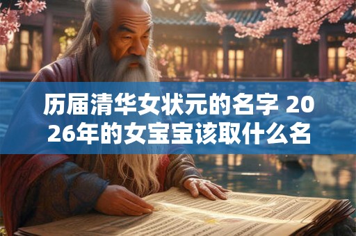 历届清华女状元的名字 2026年的女宝宝该取什么名