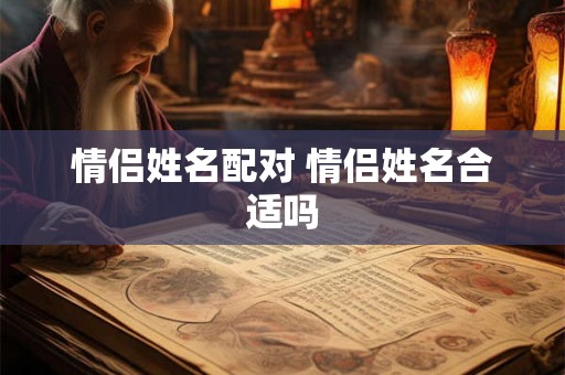 情侣姓名配对 情侣姓名合适吗