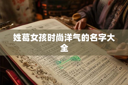 姓葛女孩时尚洋气的名字大全