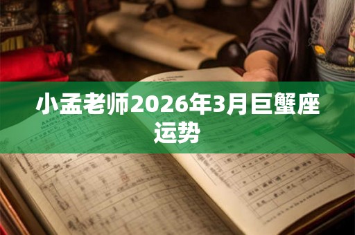小孟老师2026年3月巨蟹座运势