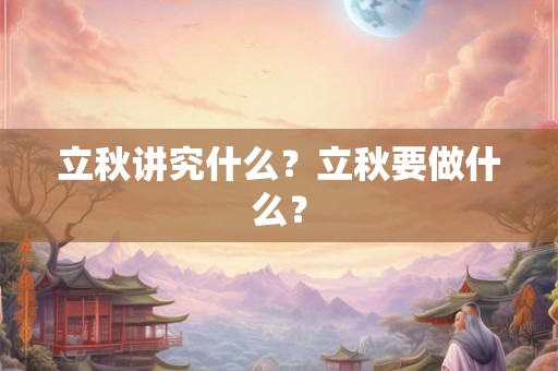 立秋讲究什么？立秋要做什么？