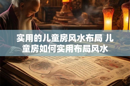 实用的儿童房风水布局 儿童房如何实用布局风水