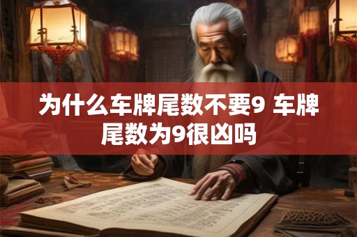 为什么车牌尾数不要9 车牌尾数为9很凶吗 为什么车牌尾数不要9 车牌尾数为9很凶吗