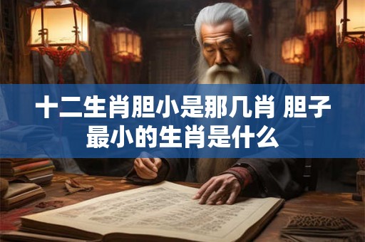十二生肖胆小是那几肖 胆子最小的生肖是什么