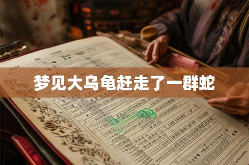梦见大乌龟赶走了一群蛇