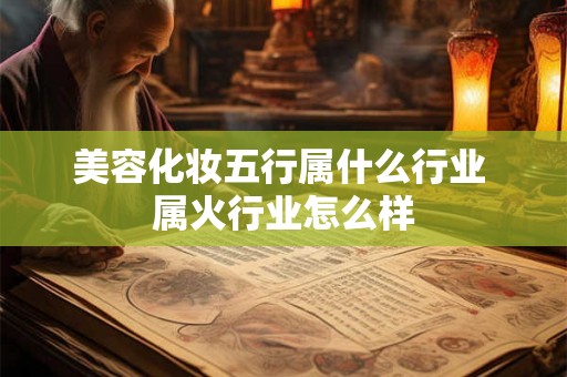 美容化妆五行属什么行业 属火行业怎么样