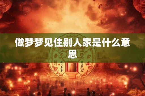 做梦梦见住别人家是什么意思