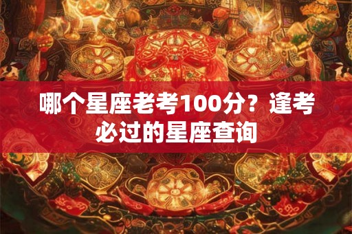 哪个星座老考100分？逢考必过的星座查询