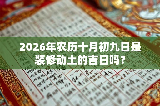 2026年农历十月初九日是装修动土的吉日吗？
