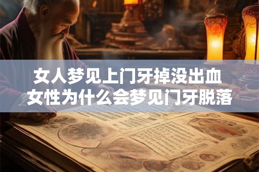 女人梦见上门牙掉没出血 女性为什么会梦见门牙脱落但不流血