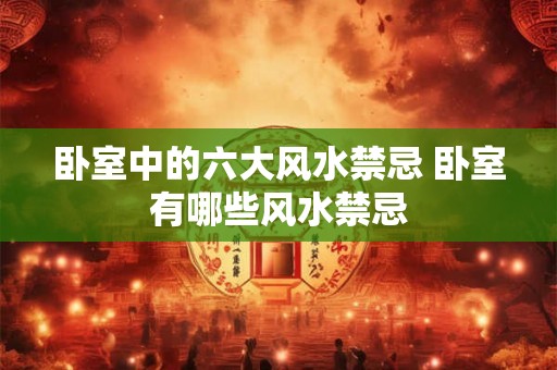 卧室中的六大风水禁忌 卧室有哪些风水禁忌