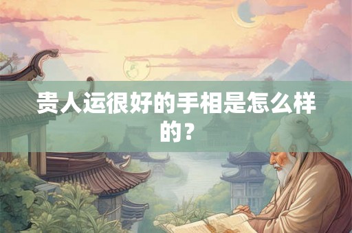 贵人运很好的手相是怎么样的？