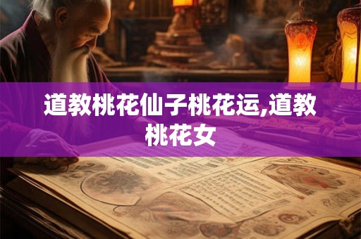 道教桃花仙子桃花运,道教桃花女