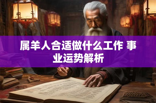 属羊人合适做什么工作 事业运势解析
