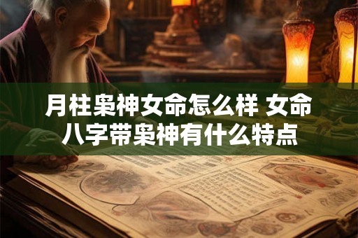 月柱枭神女命怎么样 女命八字带枭神有什么特点