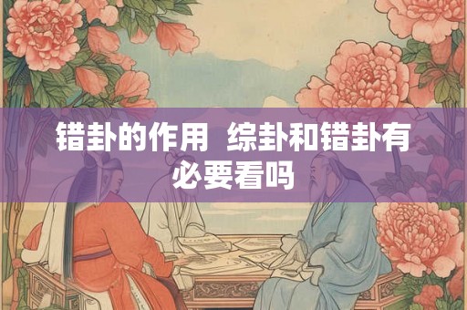 错卦的作用  综卦和错卦有必要看吗