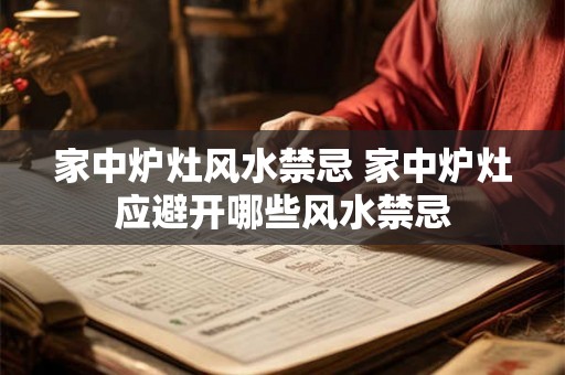 家中炉灶风水禁忌 家中炉灶应避开哪些风水禁忌