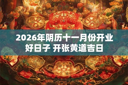 2026年阴历十一月份开业好日子 开张黄道吉日