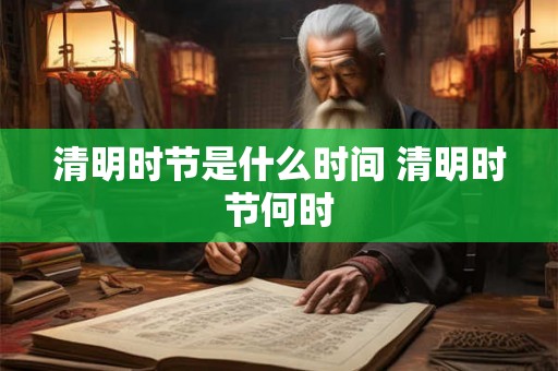 清明时节是什么时间 清明时节何时