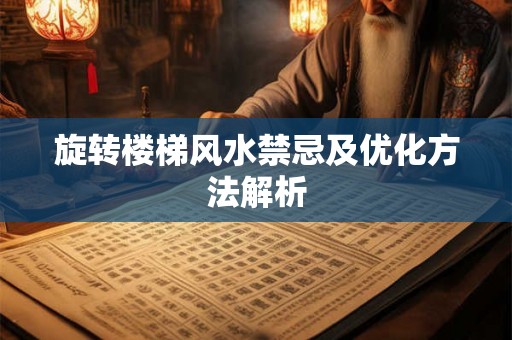 旋转楼梯风水禁忌及优化方法解析