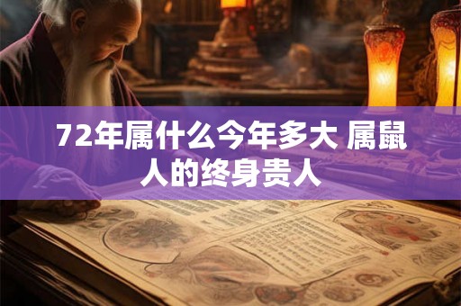 72年属什么今年多大 属鼠人的终身贵人
