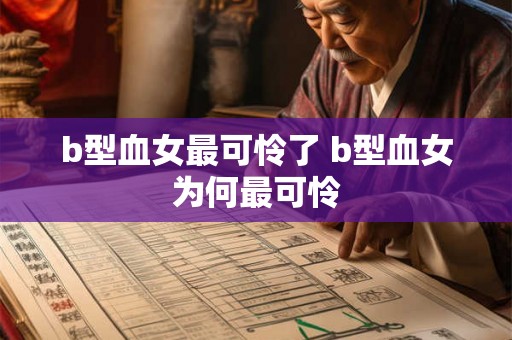 b型血女最可怜了 b型血女为何最可怜