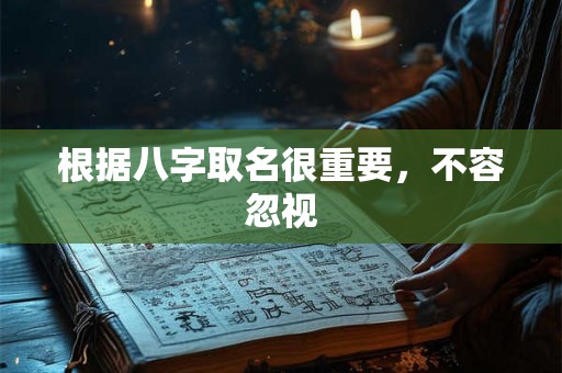 根据八字取名很重要,不容忽视 根据八字取名很重要,不容忽视