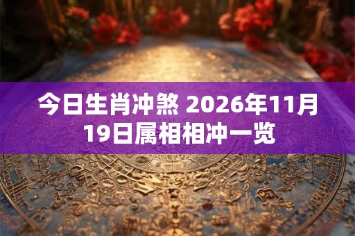 今日生肖冲煞 2026年11月19日属相相冲一览