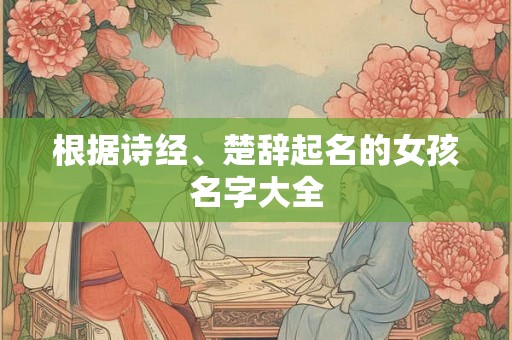 根据诗经、楚辞起名的女孩名字大全