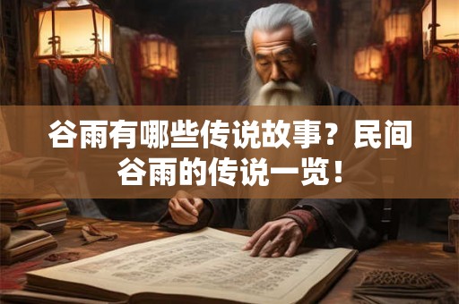 谷雨有哪些传说故事？民间谷雨的传说一览！