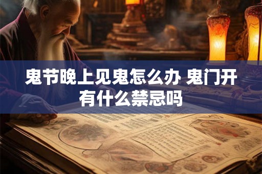 鬼节晚上见鬼怎么办 鬼门开有什么禁忌吗