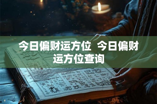 今日偏财运方位  今日偏财运方位查询
