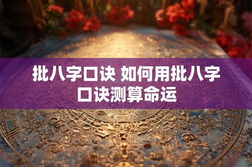 批八字口诀 如何用批八字口诀测算命运